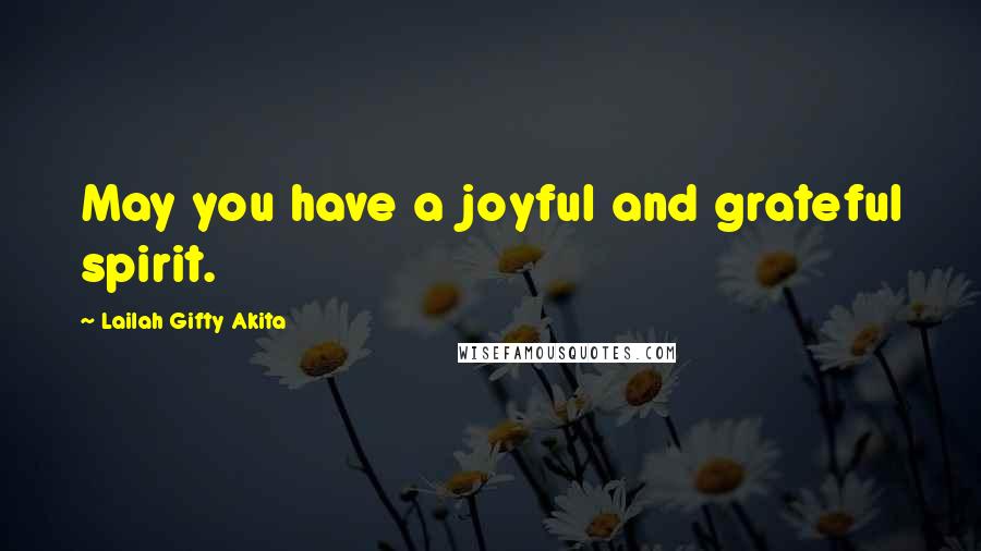 Lailah Gifty Akita Quotes: May you have a joyful and grateful spirit.