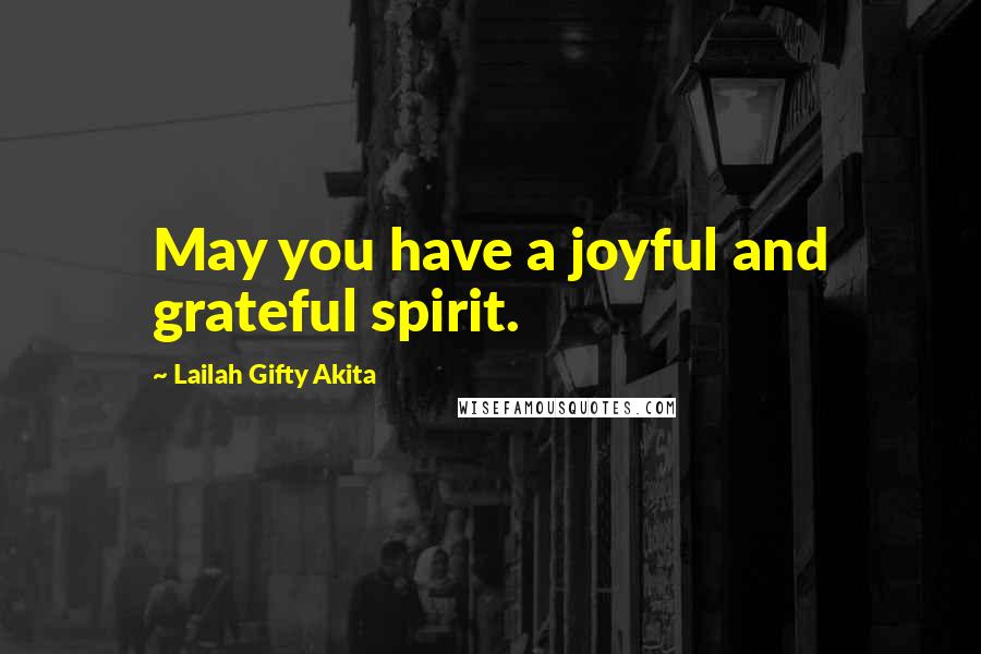 Lailah Gifty Akita Quotes: May you have a joyful and grateful spirit.