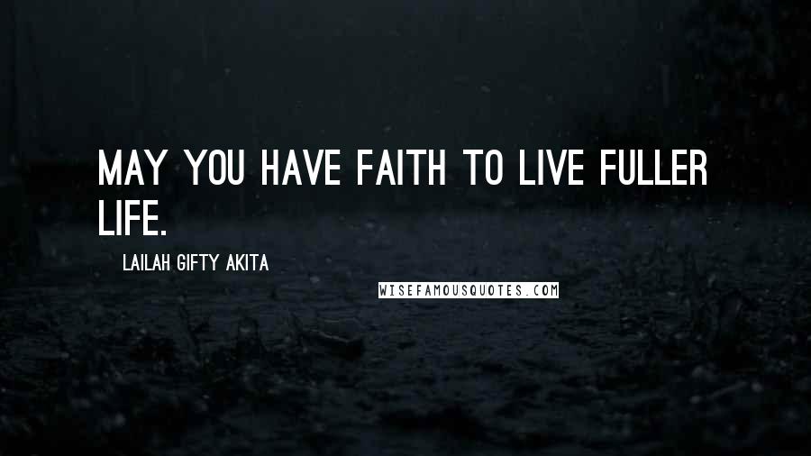 Lailah Gifty Akita Quotes: May you have faith to live fuller life.