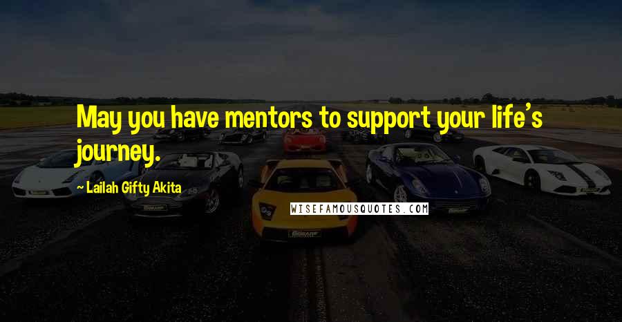 Lailah Gifty Akita Quotes: May you have mentors to support your life's journey.