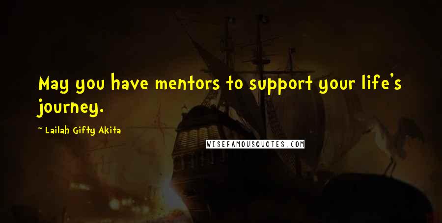 Lailah Gifty Akita Quotes: May you have mentors to support your life's journey.