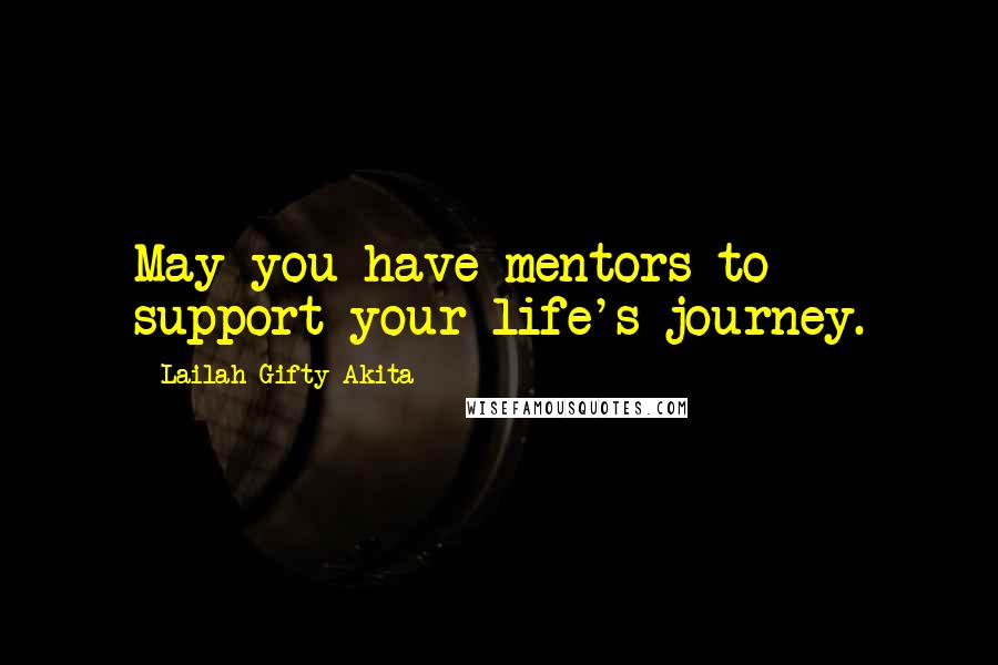 Lailah Gifty Akita Quotes: May you have mentors to support your life's journey.