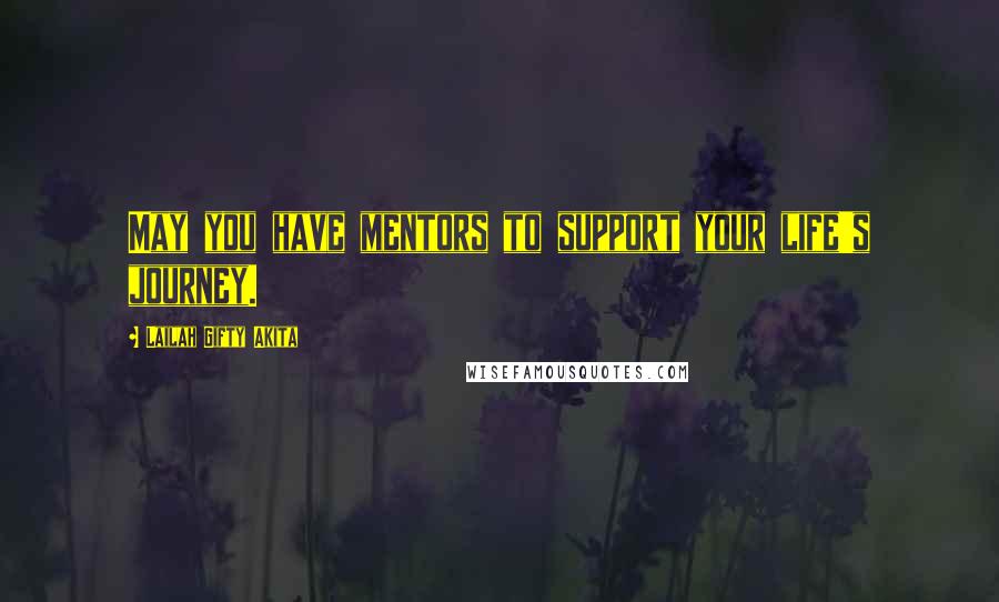 Lailah Gifty Akita Quotes: May you have mentors to support your life's journey.