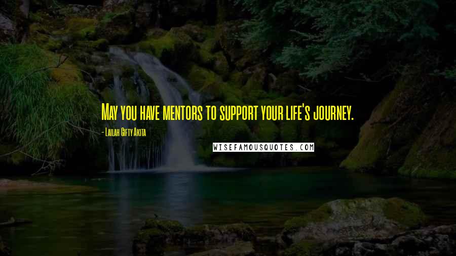 Lailah Gifty Akita Quotes: May you have mentors to support your life's journey.