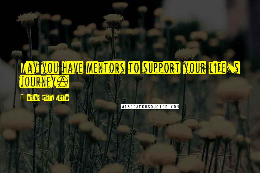 Lailah Gifty Akita Quotes: May you have mentors to support your life's journey.