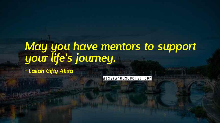 Lailah Gifty Akita Quotes: May you have mentors to support your life's journey.