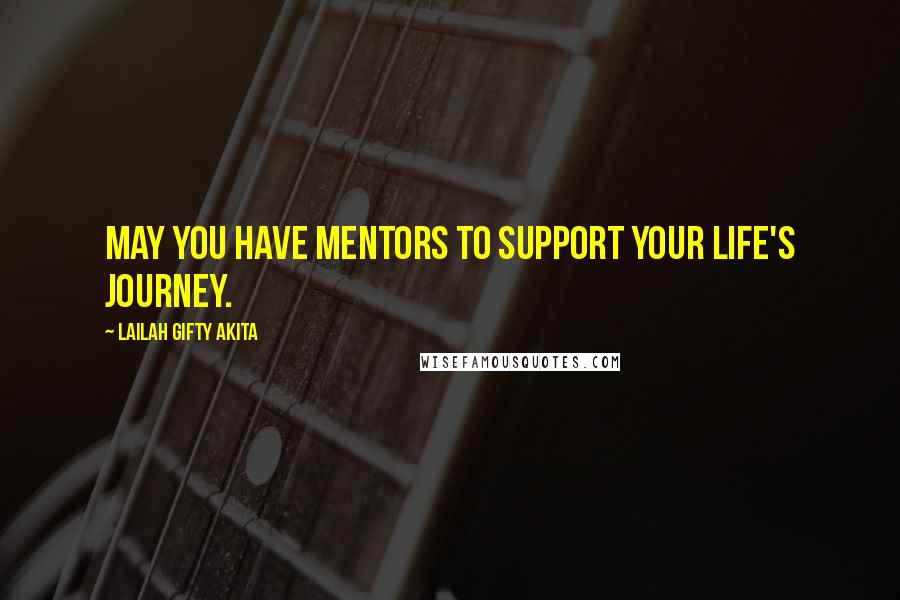 Lailah Gifty Akita Quotes: May you have mentors to support your life's journey.