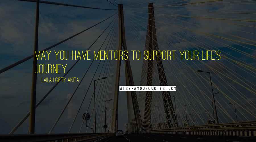 Lailah Gifty Akita Quotes: May you have mentors to support your life's journey.
