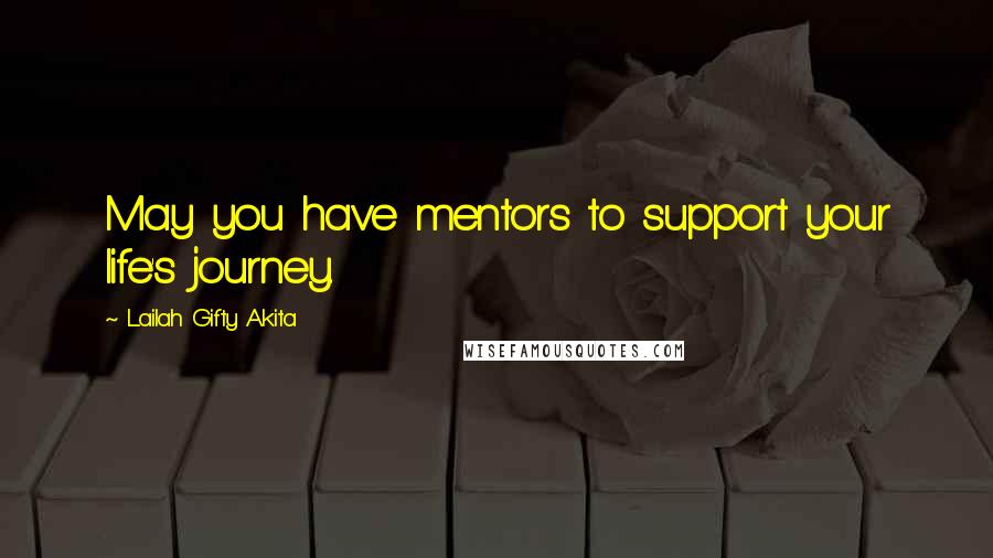Lailah Gifty Akita Quotes: May you have mentors to support your life's journey.