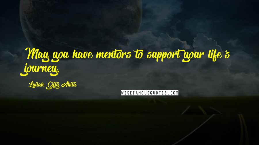 Lailah Gifty Akita Quotes: May you have mentors to support your life's journey.