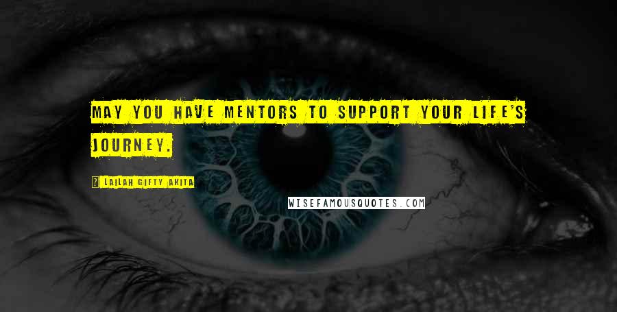 Lailah Gifty Akita Quotes: May you have mentors to support your life's journey.