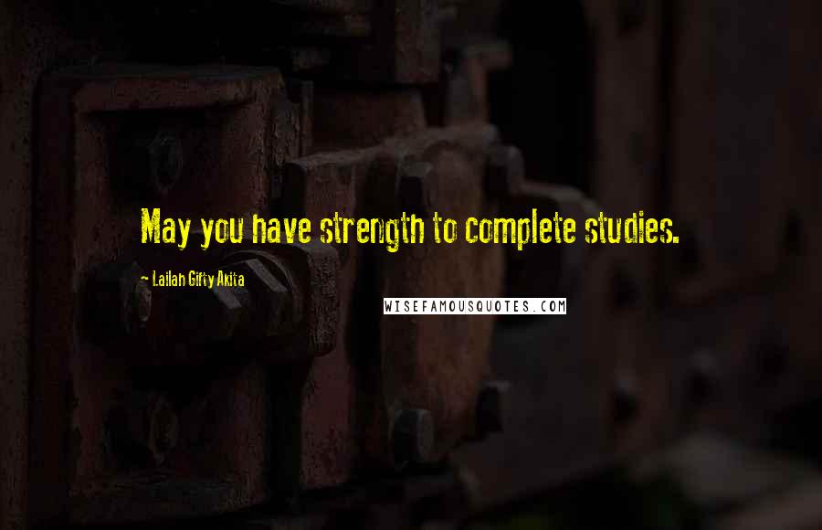 Lailah Gifty Akita Quotes: May you have strength to complete studies.