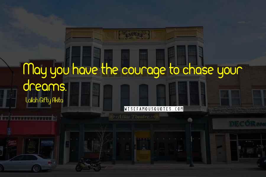 Lailah Gifty Akita Quotes: May you have the courage to chase your dreams.