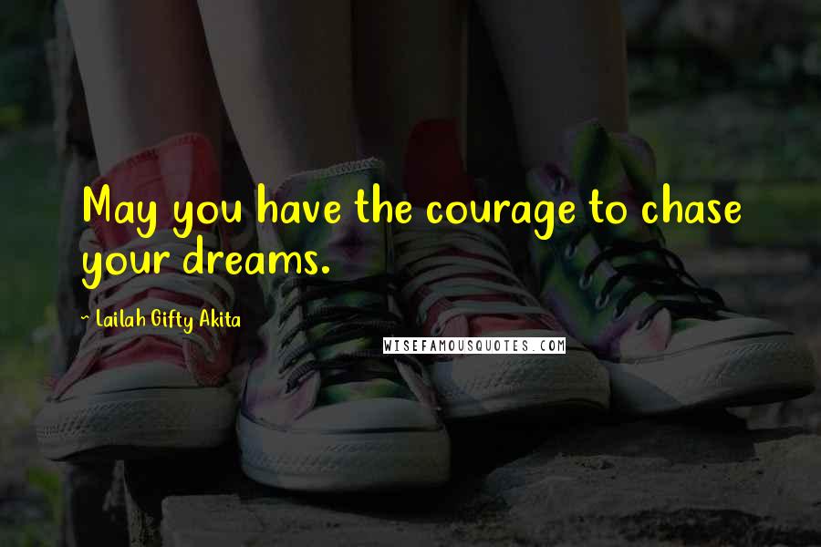 Lailah Gifty Akita Quotes: May you have the courage to chase your dreams.