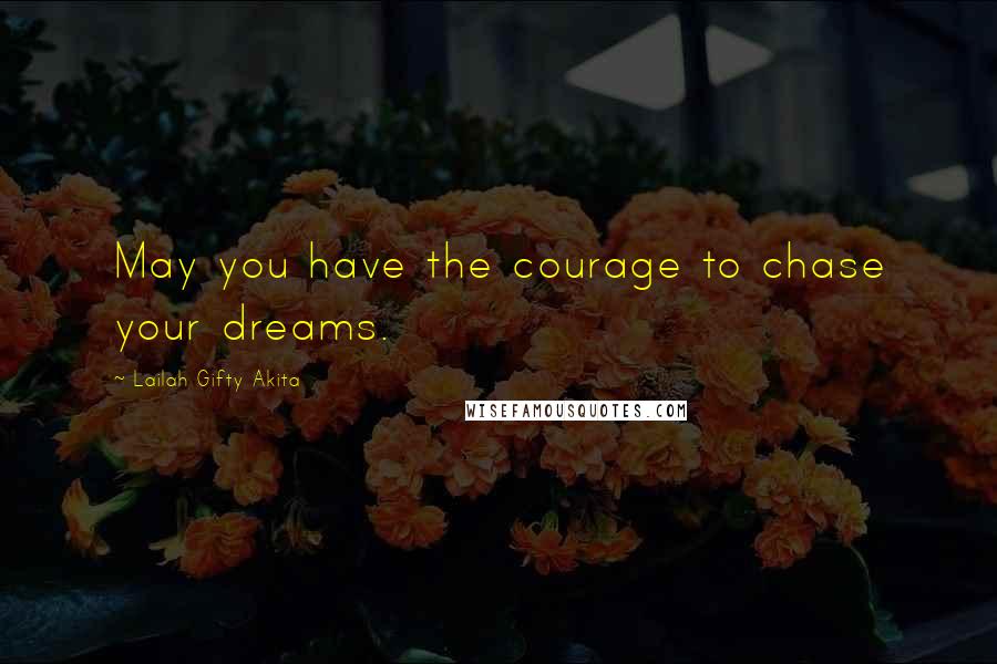 Lailah Gifty Akita Quotes: May you have the courage to chase your dreams.