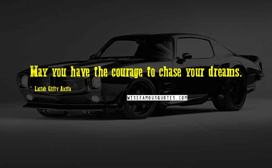 Lailah Gifty Akita Quotes: May you have the courage to chase your dreams.