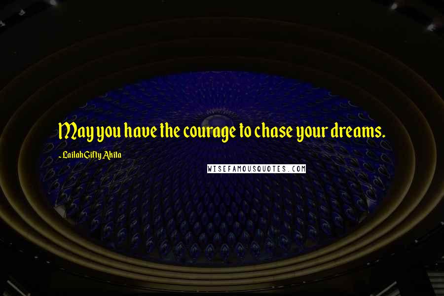 Lailah Gifty Akita Quotes: May you have the courage to chase your dreams.