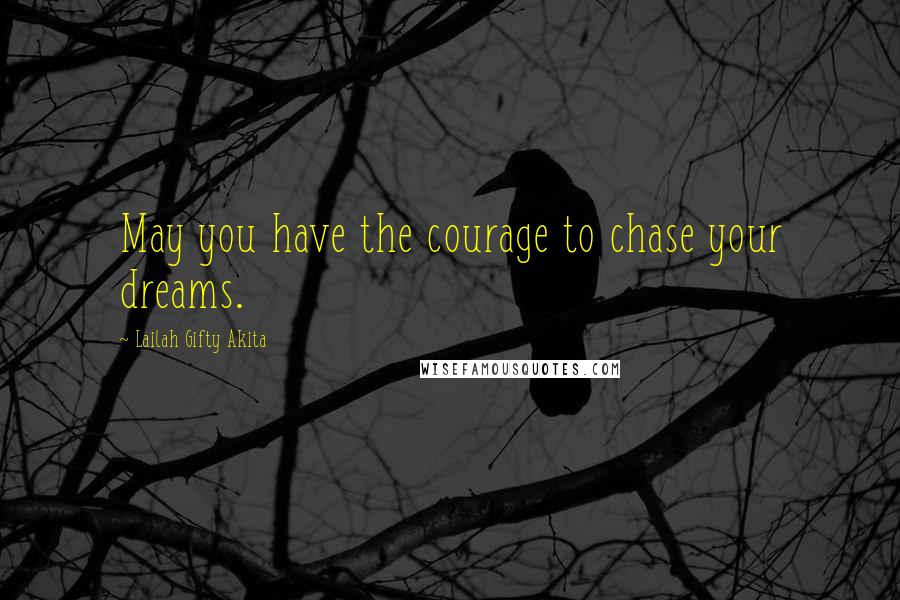 Lailah Gifty Akita Quotes: May you have the courage to chase your dreams.