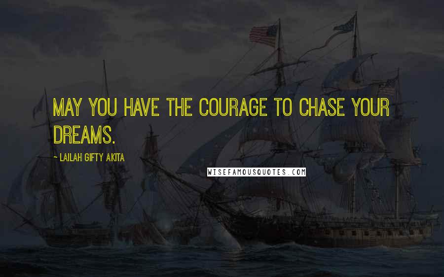 Lailah Gifty Akita Quotes: May you have the courage to chase your dreams.