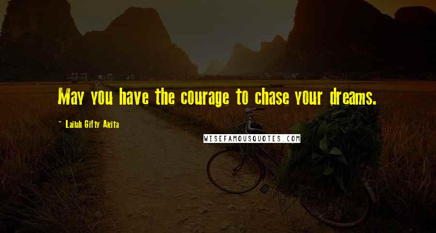 Lailah Gifty Akita Quotes: May you have the courage to chase your dreams.