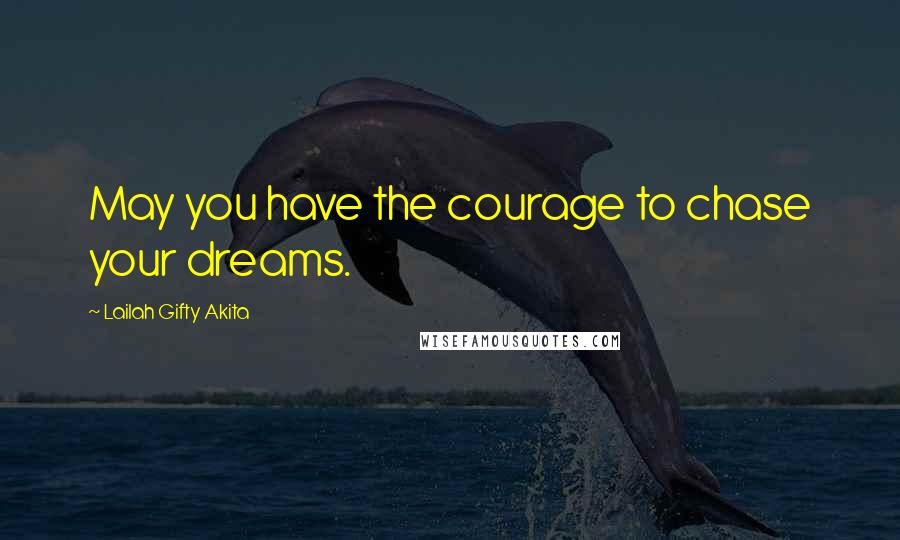 Lailah Gifty Akita Quotes: May you have the courage to chase your dreams.