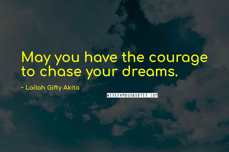 Lailah Gifty Akita Quotes: May you have the courage to chase your dreams.