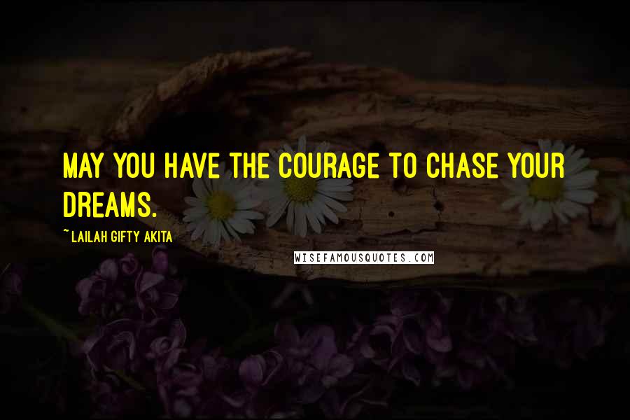 Lailah Gifty Akita Quotes: May you have the courage to chase your dreams.