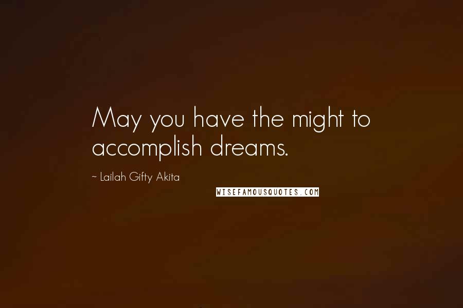 Lailah Gifty Akita Quotes: May you have the might to accomplish dreams.