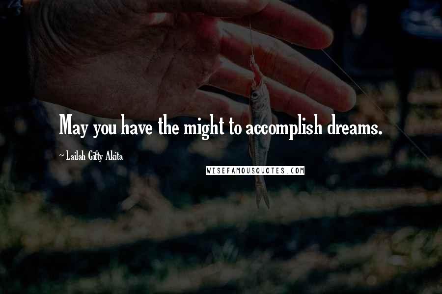 Lailah Gifty Akita Quotes: May you have the might to accomplish dreams.