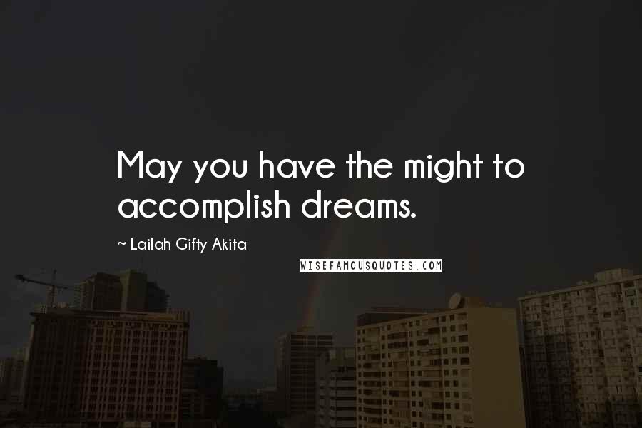 Lailah Gifty Akita Quotes: May you have the might to accomplish dreams.