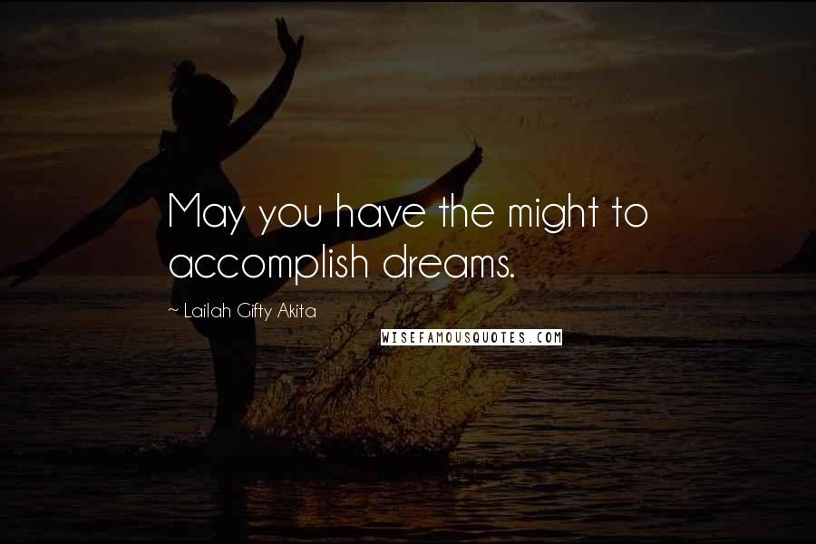 Lailah Gifty Akita Quotes: May you have the might to accomplish dreams.