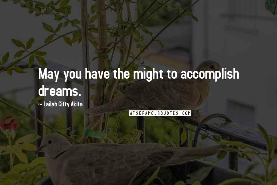 Lailah Gifty Akita Quotes: May you have the might to accomplish dreams.