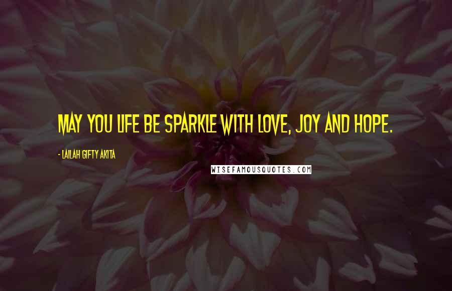 Lailah Gifty Akita Quotes: May you life be sparkle with love, joy and hope.