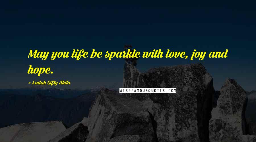 Lailah Gifty Akita Quotes: May you life be sparkle with love, joy and hope.