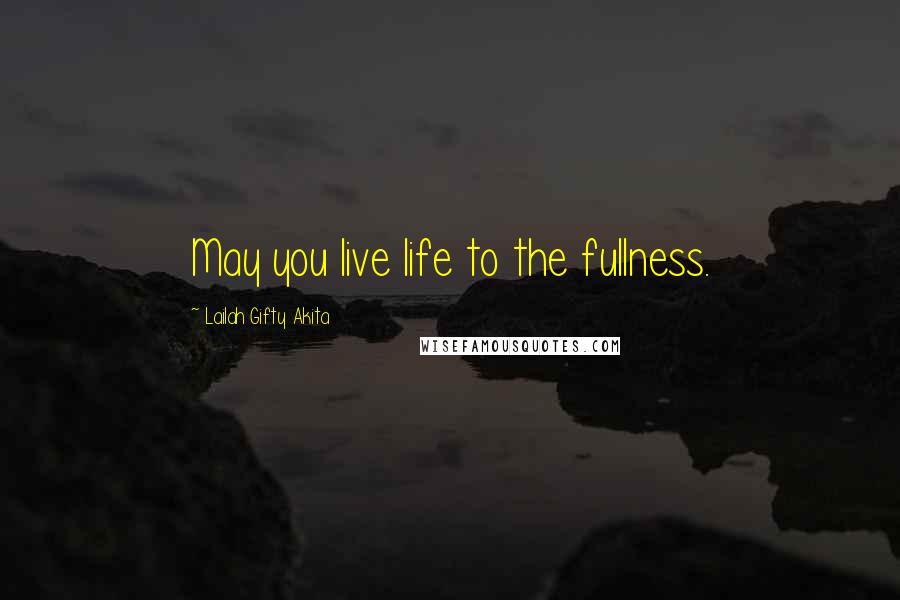 Lailah Gifty Akita Quotes: May you live life to the fullness.