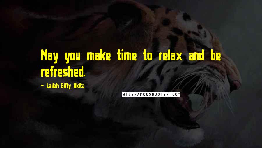 Lailah Gifty Akita Quotes: May you make time to relax and be refreshed.