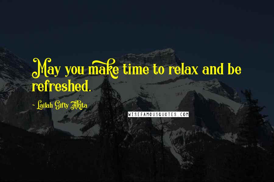 Lailah Gifty Akita Quotes: May you make time to relax and be refreshed.