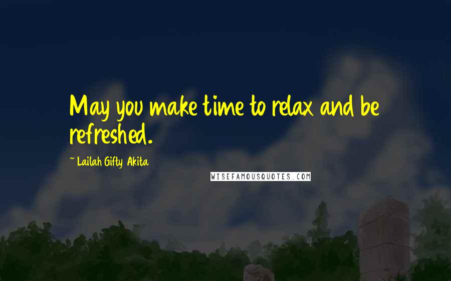 Lailah Gifty Akita Quotes: May you make time to relax and be refreshed.