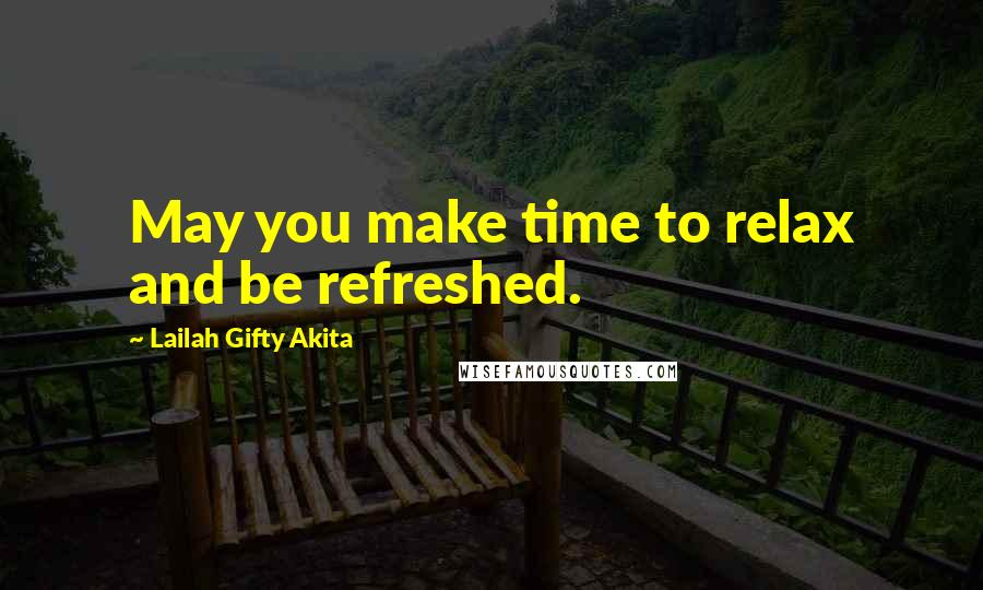 Lailah Gifty Akita Quotes: May you make time to relax and be refreshed.