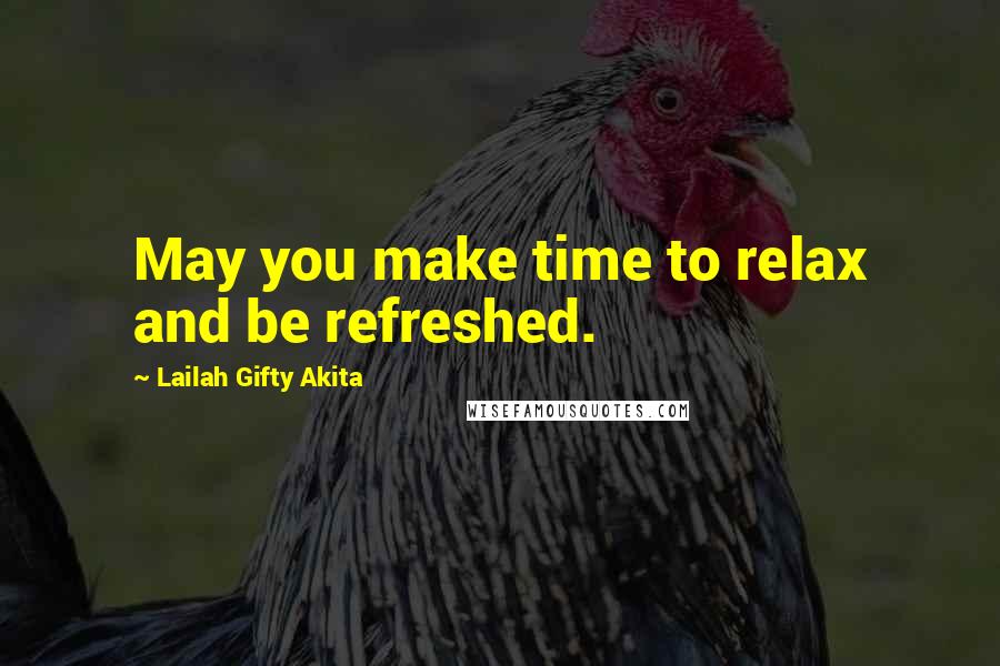 Lailah Gifty Akita Quotes: May you make time to relax and be refreshed.