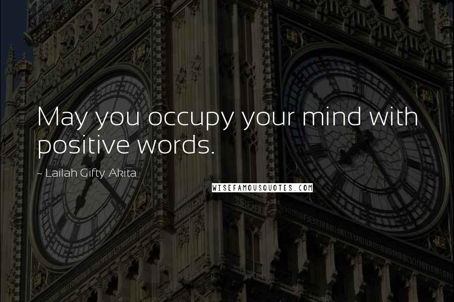 Lailah Gifty Akita Quotes: May you occupy your mind with positive words.