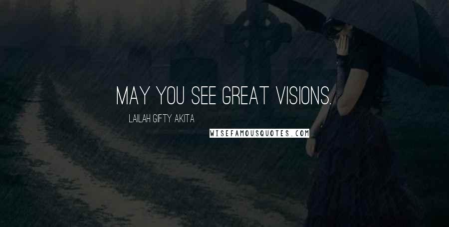 Lailah Gifty Akita Quotes: May you see great visions.