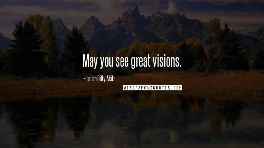 Lailah Gifty Akita Quotes: May you see great visions.