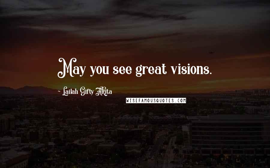 Lailah Gifty Akita Quotes: May you see great visions.