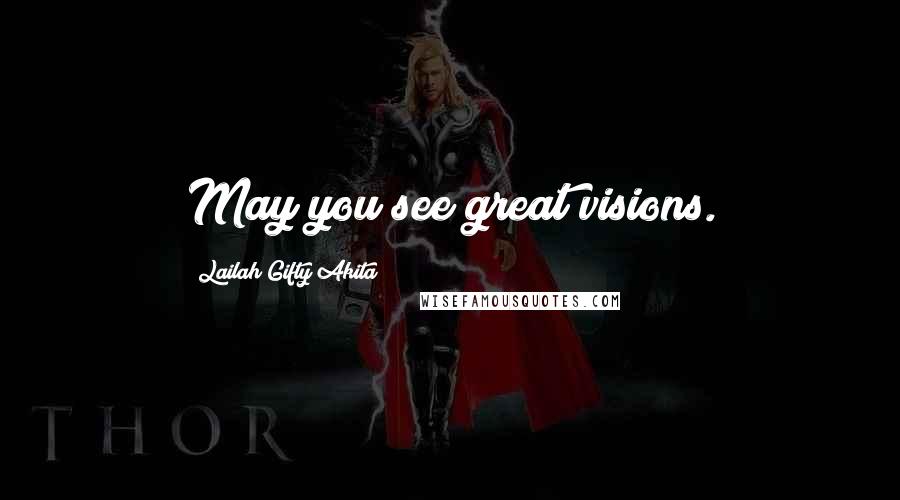 Lailah Gifty Akita Quotes: May you see great visions.