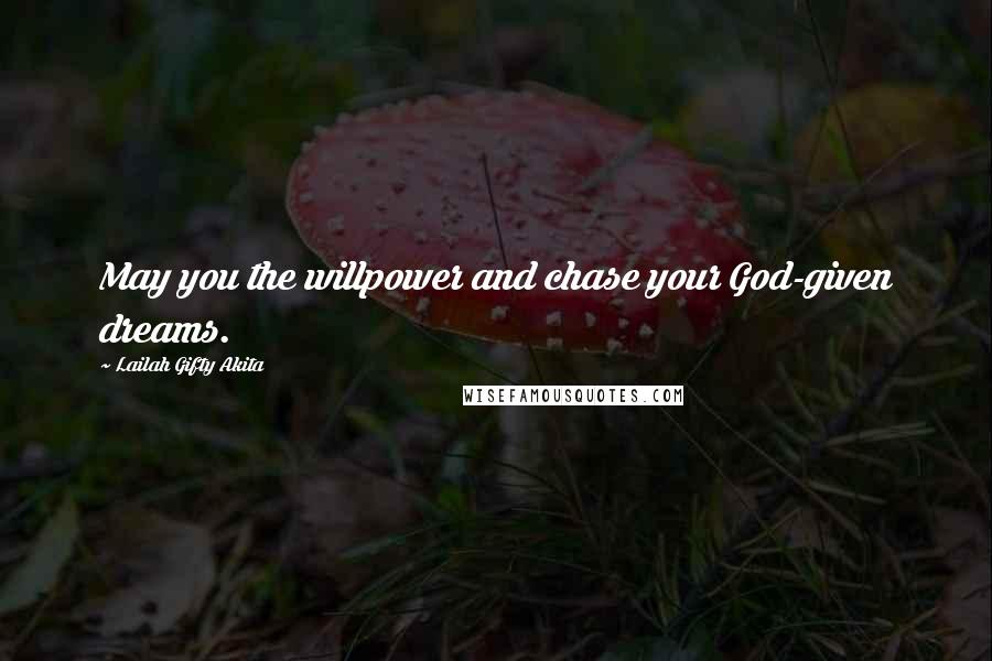 Lailah Gifty Akita Quotes: May you the willpower and chase your God-given dreams.