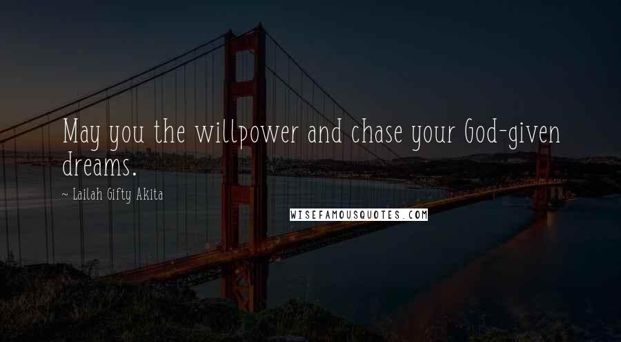 Lailah Gifty Akita Quotes: May you the willpower and chase your God-given dreams.