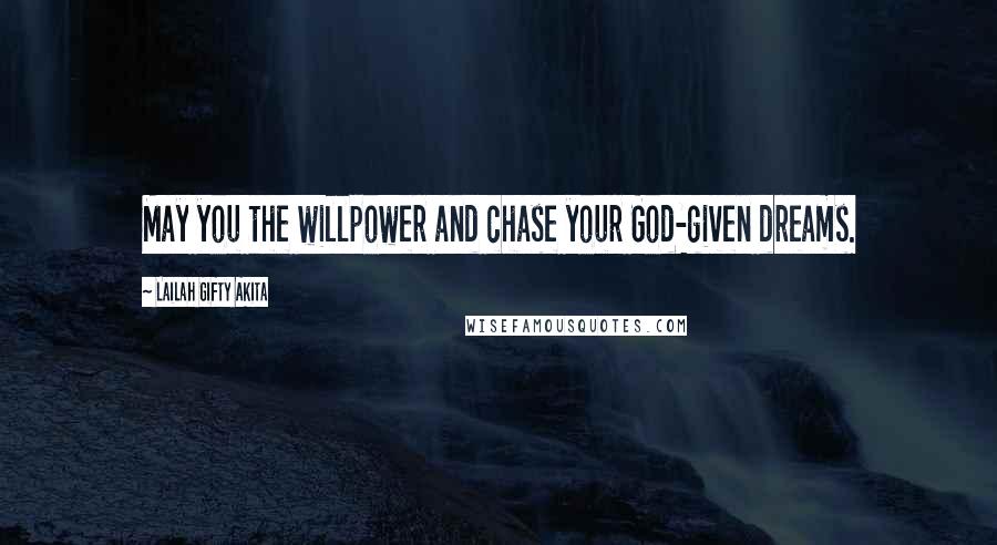 Lailah Gifty Akita Quotes: May you the willpower and chase your God-given dreams.