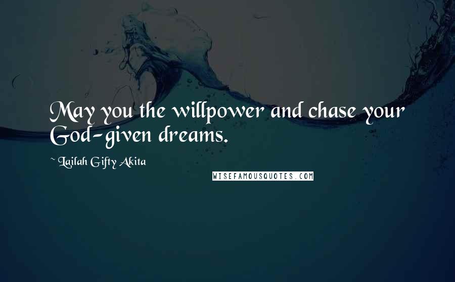 Lailah Gifty Akita Quotes: May you the willpower and chase your God-given dreams.