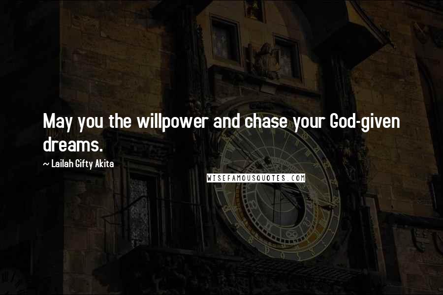 Lailah Gifty Akita Quotes: May you the willpower and chase your God-given dreams.